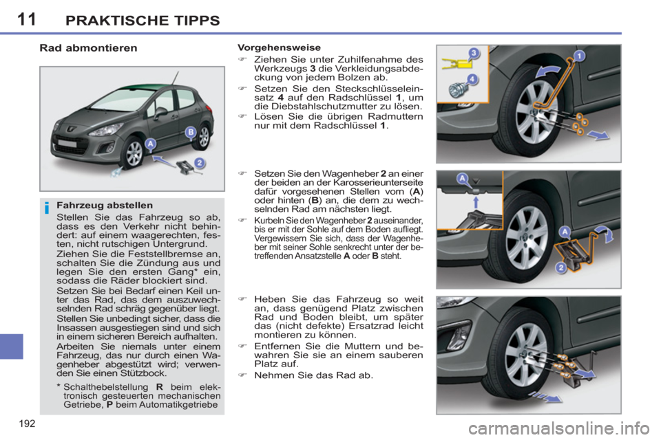 Peugeot 308 SW BL 2012.5 Betriebsanleitung (in German) 11
192
PRAKTISCHE TIPPS
Fahrzeug abstellen
Stellen Sie das Fahrzeug so ab,
dass es den Verkehr nicht behin-
dert: auf einem waagerechten, fes-
ten, nicht rutschigen Untergrund.
Ziehen Sie d Peugeot 308 SW BL 2012.5 Betriebsanleitung (in German) 11
192
PRAKTISCHE TIPPS
Fahrzeug abstellen
Stellen Sie das Fahrzeug so ab,
dass es den Verkehr nicht behin-
dert: auf einem waagerechten, fes-
ten, nicht rutschigen Untergrund.
Ziehen Sie d