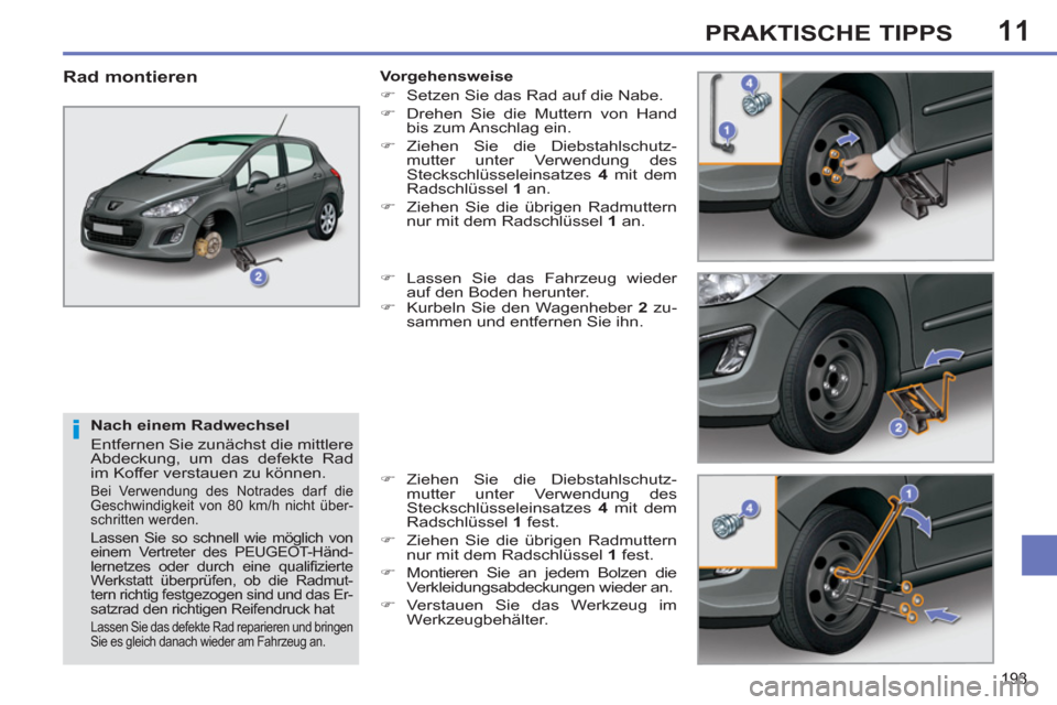 Peugeot 308 SW BL 2012.5 Betriebsanleitung (in German) 11
193
PRAKTISCHE TIPPS
Nach einem Radwechsel
Entfernen Sie zunächst die mittlere
Abdeckung, um das defekte Rad
im Koffer verstauen zu können.
Bei Verwendung des Notrades darf die
Gesch Peugeot 308 SW BL 2012.5 Betriebsanleitung (in German) 11
193
PRAKTISCHE TIPPS
Nach einem Radwechsel
Entfernen Sie zunächst die mittlere
Abdeckung, um das defekte Rad
im Koffer verstauen zu können.
Bei Verwendung des Notrades darf die
Gesch