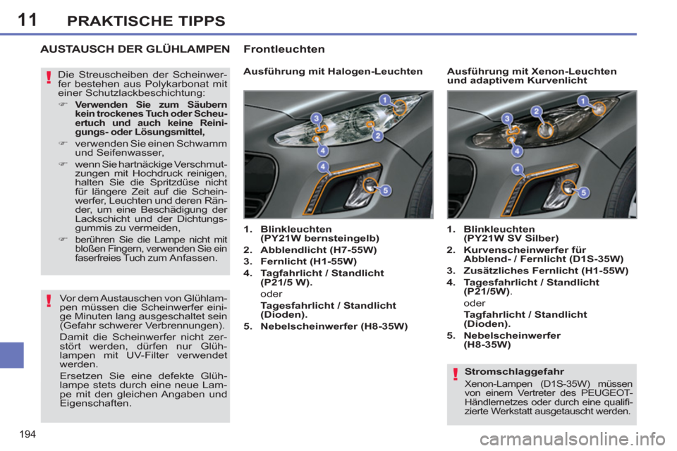 Peugeot 308 SW BL 2012.5 Betriebsanleitung (in German) 11
194
PRAKTISCHE TIPPS
Stromschlaggefahr
Xenon-Lampen (D1S-35W) müssen
von einem Vertreter des PEUGEOT-
Händlernetzes oder durch eine qualifi -
zierte Werkstatt ausgetauscht werden.
AU Peugeot 308 SW BL 2012.5 Betriebsanleitung (in German) 11
194
PRAKTISCHE TIPPS
Stromschlaggefahr
Xenon-Lampen (D1S-35W) müssen
von einem Vertreter des PEUGEOT-
Händlernetzes oder durch eine qualifi -
zierte Werkstatt ausgetauscht werden.
AU