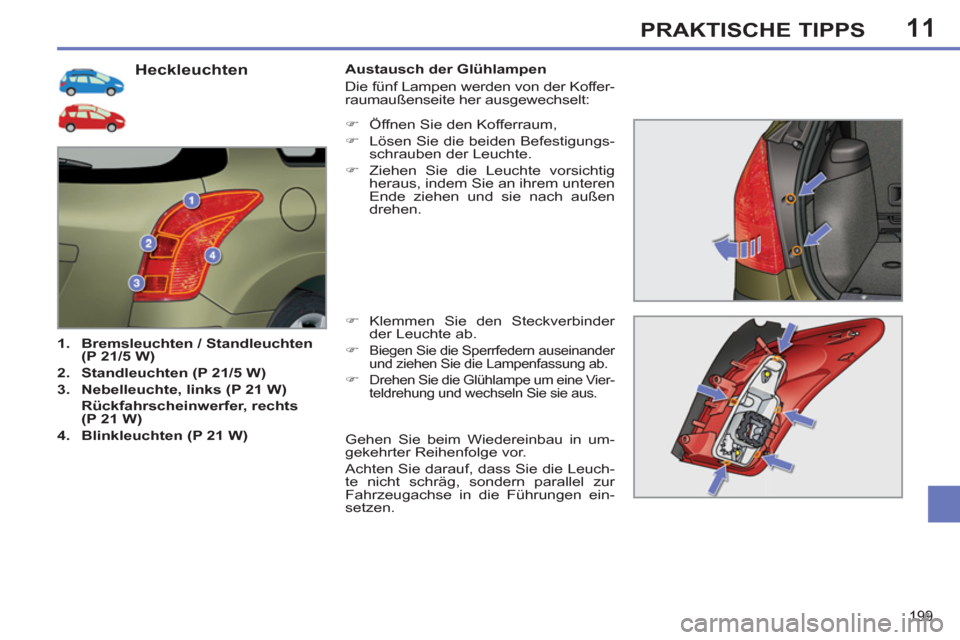 Peugeot 308 SW BL 2012.5  Betriebsanleitung (in German) 11
199
PRAKTISCHE TIPPS
   
 
 
 
 
 
 
 
 
 
 
 
 
 
 
 
 
 
 
 
 
 
 
 
 
 
 
 
 
Heckleuchten 
 
 
 
1. 
  Bremsleuchten / Standleuchten 
(P 21/5 W) 
 
   
2. 
  Standleuchten (P 21/5 W) 
 
   
3. 