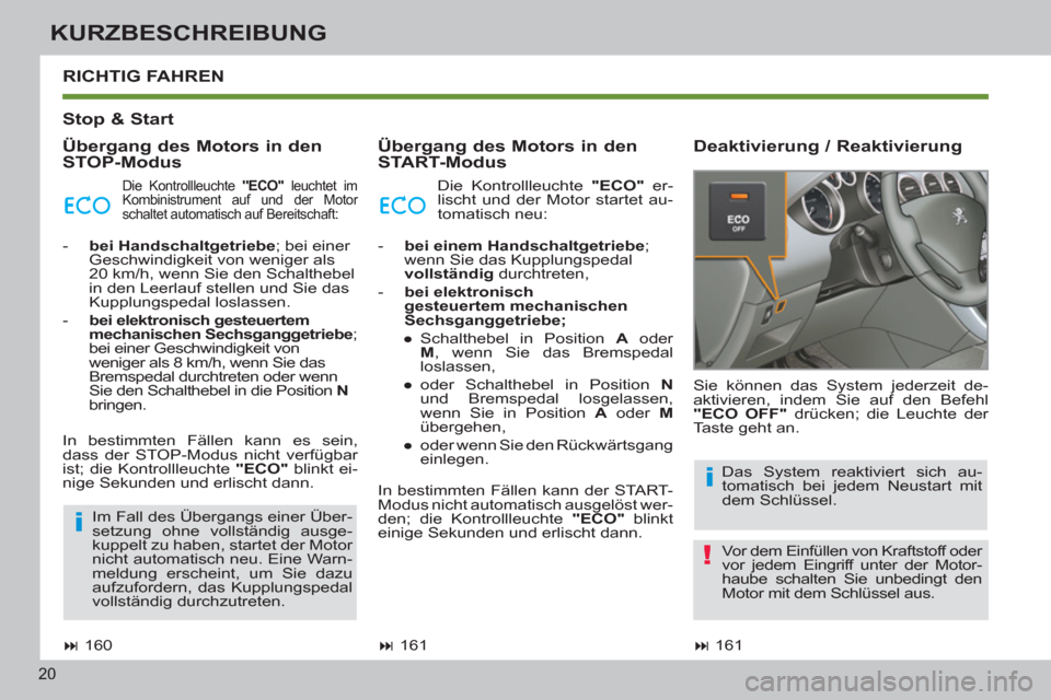 Peugeot 308 SW BL 2012.5  Betriebsanleitung (in German) 20
KURZBESCHREIBUNG
   
Stop & Start  
   
Übergang des Motors in den 
STOP-Modus    
Übergang des Motors in den 
START-Modus    
Deaktivierung / Reaktivierung    RICHTIG FAHREN 
 
 
 
� 
 161  
  