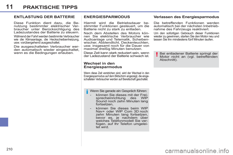 Peugeot 308 SW BL 2012.5  Betriebsanleitung (in German) 11
210
PRAKTISCHE TIPPS
   
Bei entladener Batterie springt der 
Motor nicht an (vgl. betreffenden 
Abschnitt).  
 
 
 
Wenn Sie gerade ein Gespräch führen: 
 
 
 
-   können Sie dieses mit der Fre