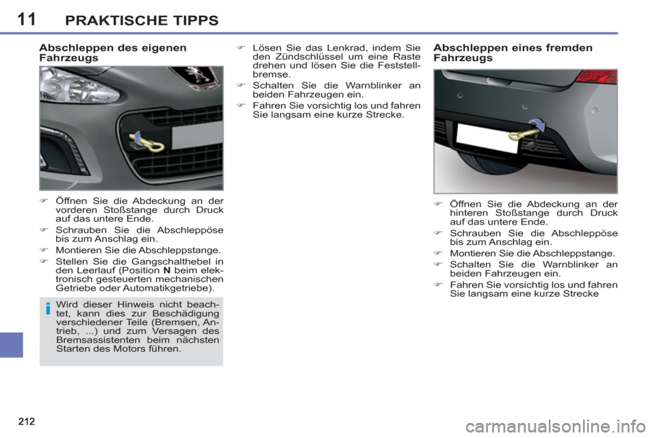 Peugeot 308 SW BL 2012.5  Betriebsanleitung (in German) 11PRAKTISCHE TIPPS
   
Abschleppen des eigenen 
Fahrzeugs 
   
 
�) 
  Öffnen Sie die Abdeckung an der 
vorderen Stoßstange durch Druck 
auf das untere Ende. 
   
�) 
 Schrauben Sie die Abschleppös