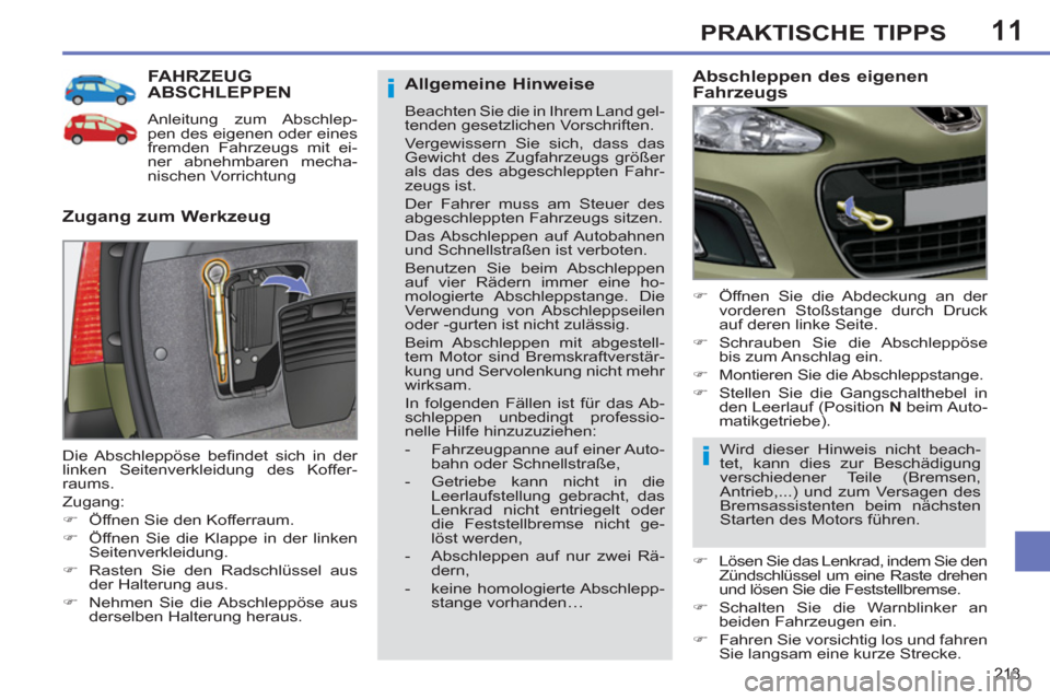 Peugeot 308 SW BL 2012.5  Betriebsanleitung (in German) 11
213
PRAKTISCHE TIPPS
FAHRZEUG ABSCHLEPPEN 
  Anleitung zum Abschlep-
pen des eigenen oder eines 
fremden Fahrzeugs mit ei-
ner abnehmbaren mecha-
nischen Vorrichtung 
   
Zugang zum Werkzeug    
Ab