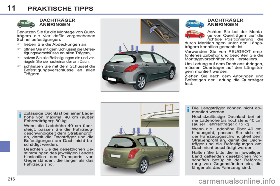 Peugeot 308 SW BL 2012.5  Betriebsanleitung (in German) 11
216
PRAKTISCHE TIPPS
  DACHTRÄGER 
ANBRINGEN 
  Achten Sie bei der Monta-
ge von Querträgern auf die 
richtige Positionierung, die 
durch Markierungen unter den Längs-
trägern kenntlich gemacht