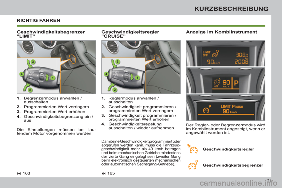 Peugeot 308 SW BL 2012.5  Betriebsanleitung (in German) 21
KURZBESCHREIBUNG
  RICHTIG FAHREN
   
Geschwindigkeitsbegrenzer 
"LIMIT"    
Anzeige im Kombiinstrument 
 
 
 
1. 
  Begrenzermodus anwählen / 
ausschalten 
   
2. 
  Programmierten Wert verringer