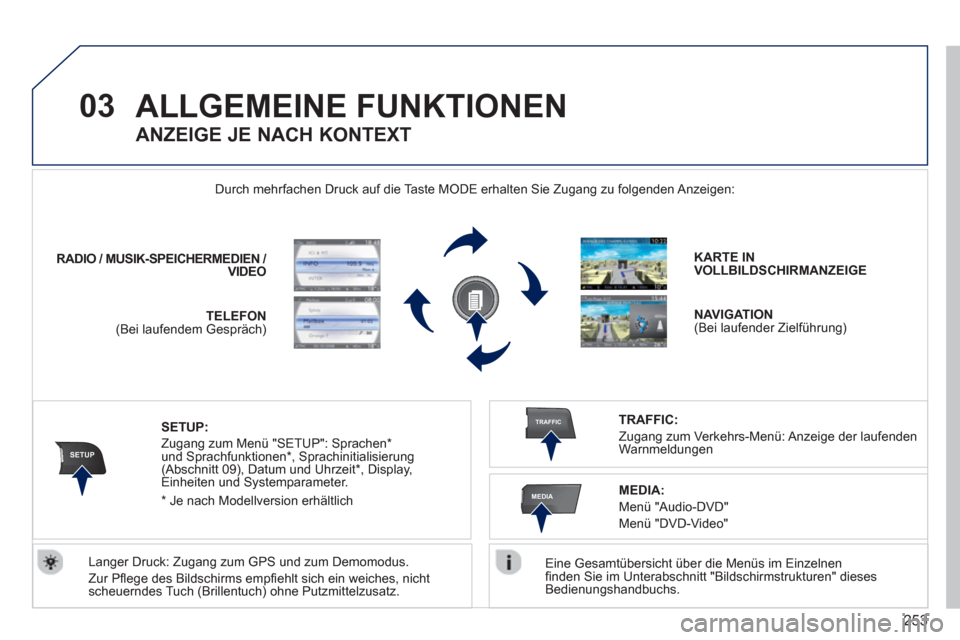 Peugeot 308 SW BL 2012.5  Betriebsanleitung (in German) 253
03
SETUP
TRAFFIC
MEDIA
ALLGEMEINE FUNKTIONEN
   
Eine Gesamtübersicht über die Menüs im Einzelnen 
ﬁ nden Sie im Unterabschnitt "Bildschirmstrukturen" dieses 
Bedienungshandbuchs.  
  Durch m