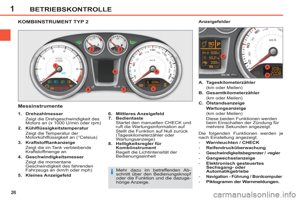 Peugeot 308 SW BL 2012.5  Betriebsanleitung (in German) 1BETRIEBSKONTROLLE
   
 
 
 
 
 
 
 
 
 
 
 
KOMBIINSTRUMENT TYP 2
   
Messinstrumente 
 
 
6. 
  Mittleres Anzeigefeld 
 
   
7. 
  Bedientaste 
   
  Startet den manuellen CHECK und 
ruft die Wartun