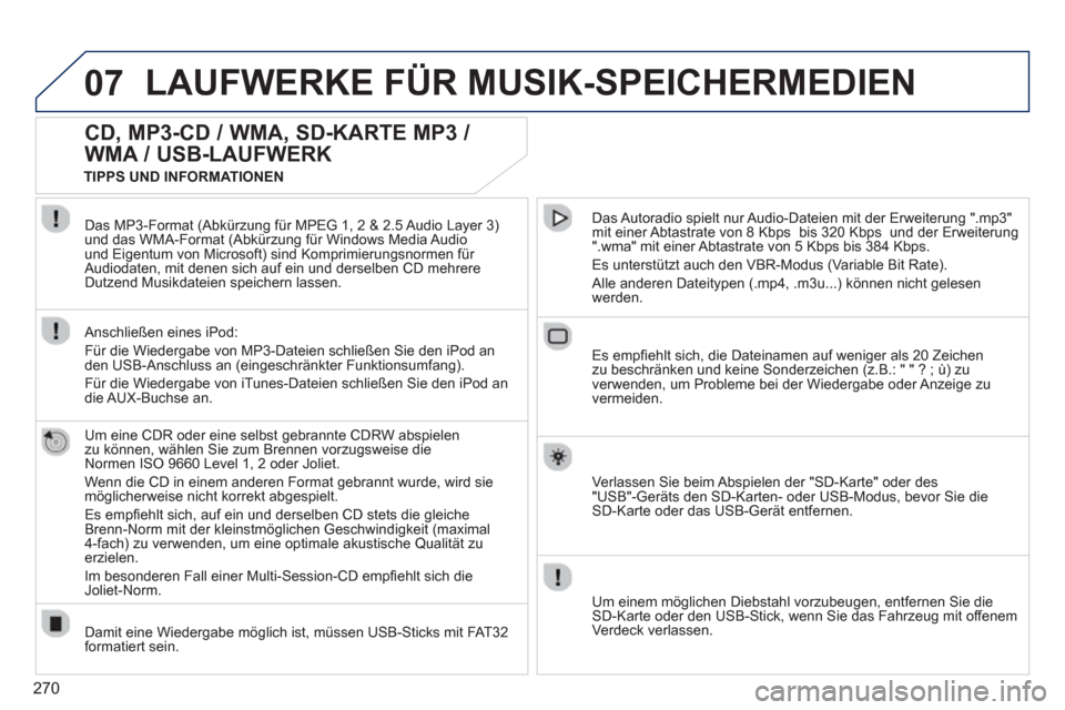 Peugeot 308 SW BL 2012.5  Betriebsanleitung (in German) 270
07LAUFWERKE FÜR MUSIK-SPEICHERMEDIEN
   
 
 
 
 
 
CD, MP3-CD / WMA, SD-KARTE MP3 / 
WMA / USB-LAUFWERK 
   
Um eine CDR oder eine selbst gebrannte CDRW abspielenzu können, wählen Sie zum Brenn