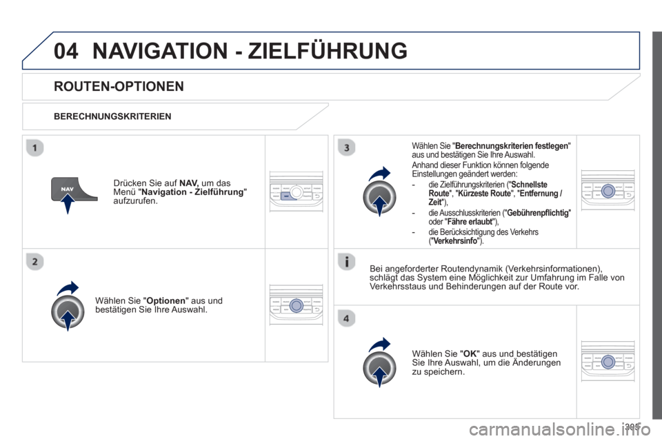 Peugeot 308 SW BL 2012.5 Betriebsanleitung (in German) 305
04NAVIGATION - ZIELFÜHRUNG
ROUTEN-OPTIONEN
BERECHNUNGSKRITERIEN
Wählen
Sie " Optionen
" aus undbestätigen Sie Ihre Auswahl.
Wählen
Sie " OK
" aus und bestätigen Sie Ihre Auswahl, Peugeot 308 SW BL 2012.5 Betriebsanleitung (in German) 305
04NAVIGATION - ZIELFÜHRUNG
ROUTEN-OPTIONEN
BERECHNUNGSKRITERIEN
Wählen
Sie " Optionen
" aus undbestätigen Sie Ihre Auswahl.
Wählen
Sie " OK
" aus und bestätigen Sie Ihre Auswahl,