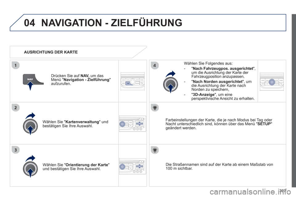 Peugeot 308 SW BL 2012.5 Betriebsanleitung (in German) 307
04NAVIGATION - ZIELFÜHRUNG
Wählen Sie " Kartenverwaltung" undbestätigen Sie Ihre Auswahl.
Wählen Sie Fol
gendes aus:
-
"Nach Fahrzeugpos. ausgerichtet ", um die Ausrichtung der Karte de Peugeot 308 SW BL 2012.5 Betriebsanleitung (in German) 307
04NAVIGATION - ZIELFÜHRUNG
Wählen Sie " Kartenverwaltung" undbestätigen Sie Ihre Auswahl.
Wählen Sie Fol
gendes aus:
-
"Nach Fahrzeugpos. ausgerichtet ", um die Ausrichtung der Karte de