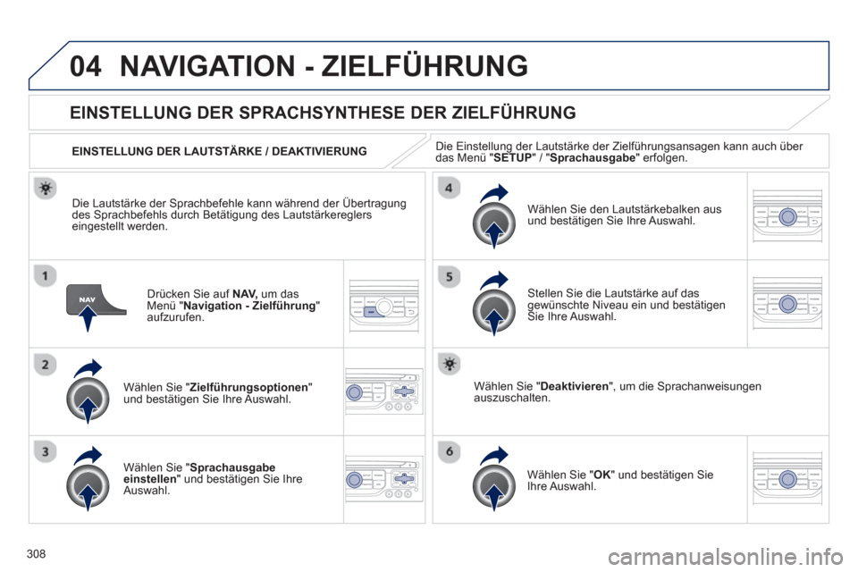 Peugeot 308 SW BL 2012.5 Betriebsanleitung (in German) 308
04NAVIGATION - ZIELFÜHRUNG
Drücken Sie auf NAV,um das Menü " Navigation - Zielführung
" aufzurufen.
EINSTELLUNG DER SPRACHSYNTHESE DER ZIELFÜHRUNG
Wählen Sie " Zielführungsoptionen
" u Peugeot 308 SW BL 2012.5 Betriebsanleitung (in German) 308
04NAVIGATION - ZIELFÜHRUNG
Drücken Sie auf NAV,um das Menü " Navigation - Zielführung
" aufzurufen.
EINSTELLUNG DER SPRACHSYNTHESE DER ZIELFÜHRUNG
Wählen Sie " Zielführungsoptionen
" u