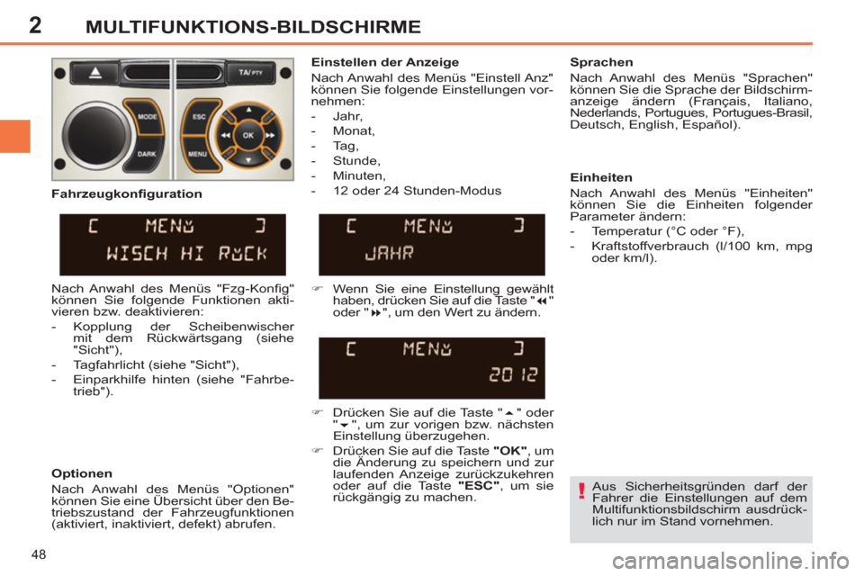 Peugeot 308 SW BL 2012.5  Betriebsanleitung (in German) 2
48
MULTIFUNKTIONS-BILDSCHIRME
   
Aus Sicherheitsgründen darf der 
Fahrer die Einstellungen auf dem 
Multifunktionsbildschirm ausdrück-
lich nur im Stand vornehmen.  
     
Einstellen der Anzeige 