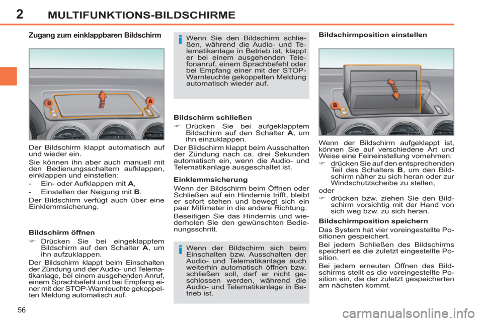 Peugeot 308 SW BL 2012.5  Betriebsanleitung (in German) 2
56
MULTIFUNKTIONS-BILDSCHIRME
  Der Bildschirm klappt automatisch auf 
und wieder ein. 
  Sie können ihn aber auch manuell mit 
den Bedienungsschaltern aufklappen, 
einklappen und einstellen: 
   
