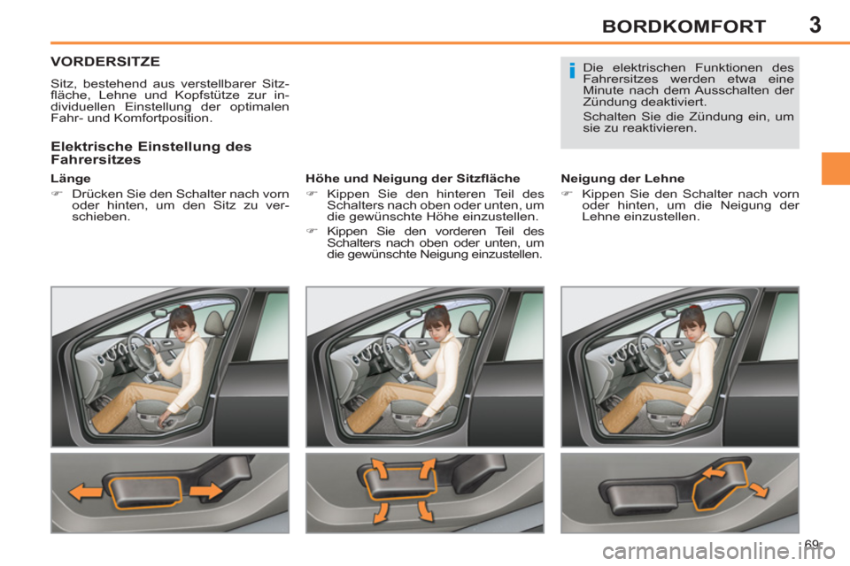 Peugeot 308 SW BL 2012.5  Betriebsanleitung (in German) 3
69
BORDKOMFORT
VORDERSITZE
  Sitz, bestehend aus verstellbarer Sitz-
ﬂ äche, Lehne und Kopfstütze zur in-
dividuellen Einstellung der optimalen 
Fahr- und Komfortposition.  
   
Länge 
   
 
�)