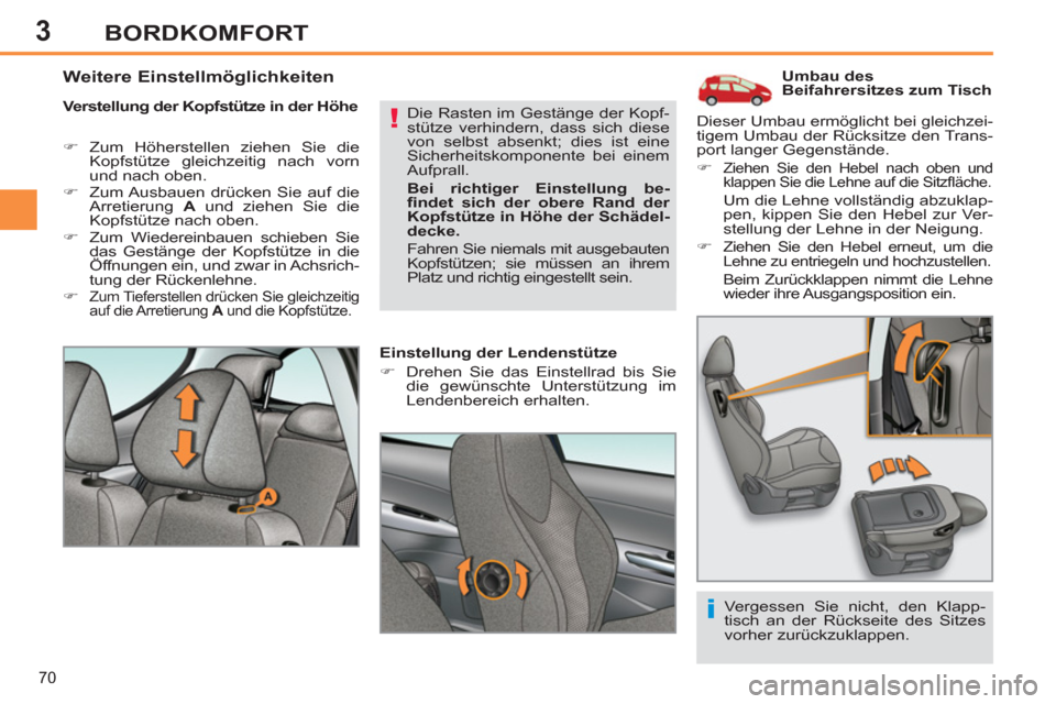 Peugeot 308 SW BL 2012.5  Betriebsanleitung (in German) 3
70
BORDKOMFORT
   
 
 
 
 
 
 
 
 
 
Umbau des 
Beifahrersitzes zum Tisch
   
Verstellung der Kopfstütze in der Höhe 
   
 
�) 
 Zum Höherstellen ziehen Sie die 
Kopfstütze gleichzeitig nach vor