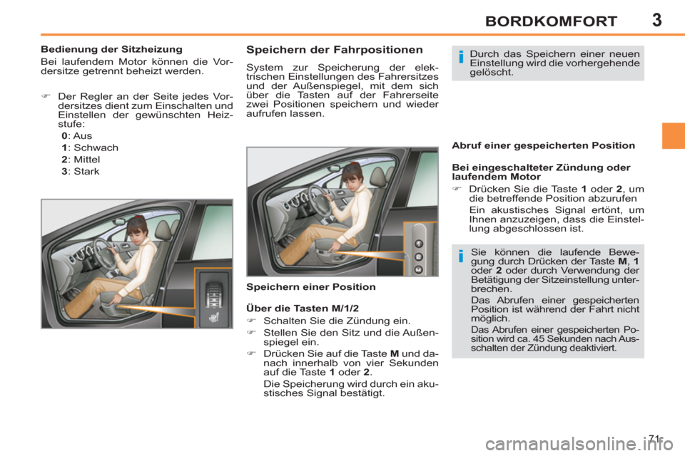 Peugeot 308 SW BL 2012.5  Betriebsanleitung (in German) 3
71
BORDKOMFORT
   
 
 
 
 
 
 
 
 
 
 
 
Speichern der Fahrpositionen 
 
System zur Speicherung der elek-
trischen Einstellungen des Fahrersitzes 
und der Außenspiegel, mit dem sich 
über die Tast