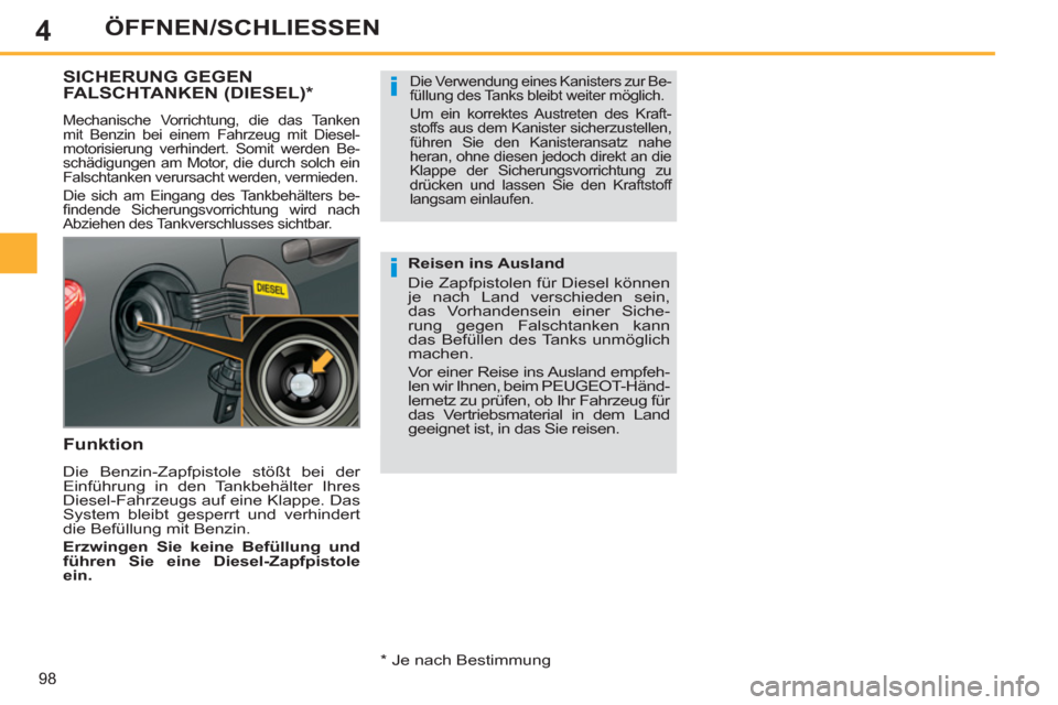 Peugeot 308 SW BL 2012.5  Betriebsanleitung (in German) 4
98
ÖFFNEN/SCHLIESSEN
SICHERUNG GEGEN
FALSCHTANKEN (DIESEL)  *  
 
Mechanische Vorrichtung, die das Tanken 
mit Benzin bei einem Fahrzeug mit Diesel-
motorisierung verhindert. Somit werden Be-
schä