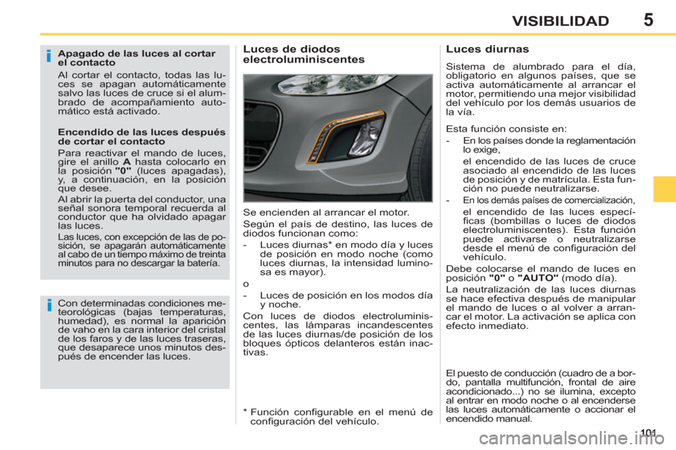 Peugeot 308 SW BL 2012.5  Manual del propietario (in Spanish) 5VISIBILIDAD
   
Apagado de las luces al cortar 
el contacto 
  Al cortar el contacto, todas las lu-
ces se apagan automáticamente 
salvo las luces de cruce si el alum-
brado de acompañamiento auto-
