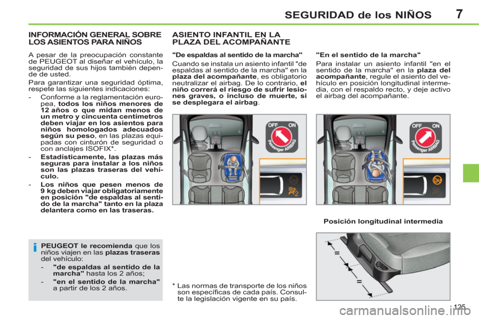 Peugeot 308 SW BL 2012.5  Manual del propietario (in Spanish) 7
125
SEGURIDAD de los NIÑOS
   
PEUGEOT le recomienda 
 que los 
niños viajen en las  plazas traseras 
 
del vehículo: 
   
 
-   "de espaldas al sentido de la 
marcha" 
 hasta los 2 años; 
   
-