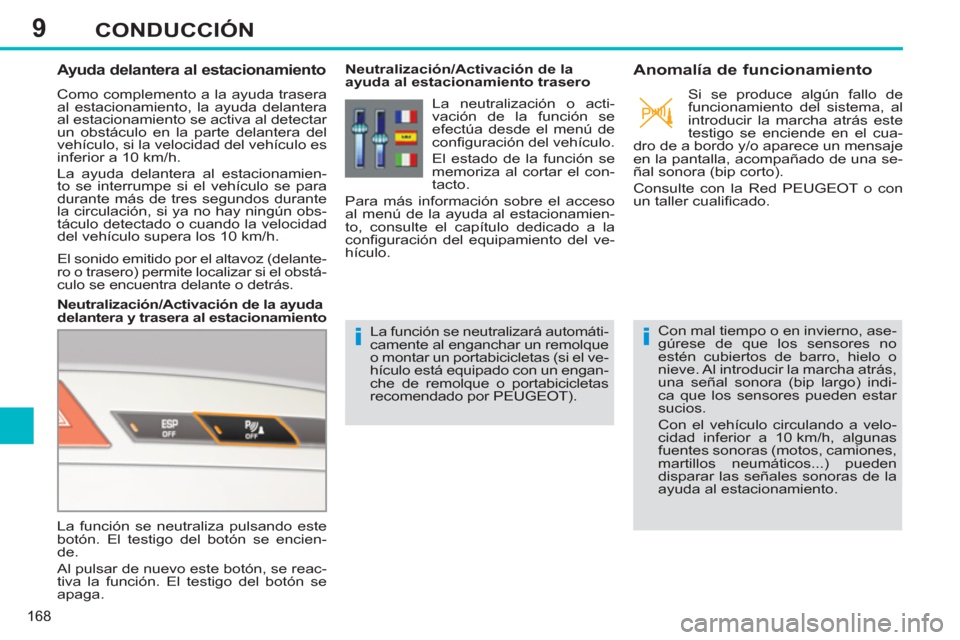 Peugeot 308 SW BL 2012.5  Manual del propietario (in Spanish) 9
168
CONDUCCIÓN
   
 
 
 
 
 
Ayuda delantera al estacionamiento 
 
Como complemento a la ayuda trasera 
al estacionamiento, la ayuda delantera 
al estacionamiento se activa al detectar 
un obstácu