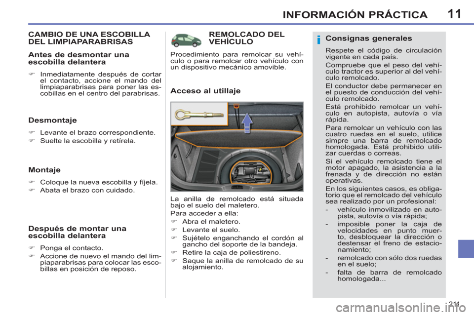 Peugeot 308 SW BL 2012.5  Manual del propietario (in Spanish) 11
211
INFORMACIÓN PRÁCTICA
REMOLCADO DELVEHÍCULO 
   
Acceso al utillaje 
 
La anilla de remolcado está situada 
bajo el suelo del maletero. 
  Para acceder a ella: 
   
 
�) 
  Abra el maletero.