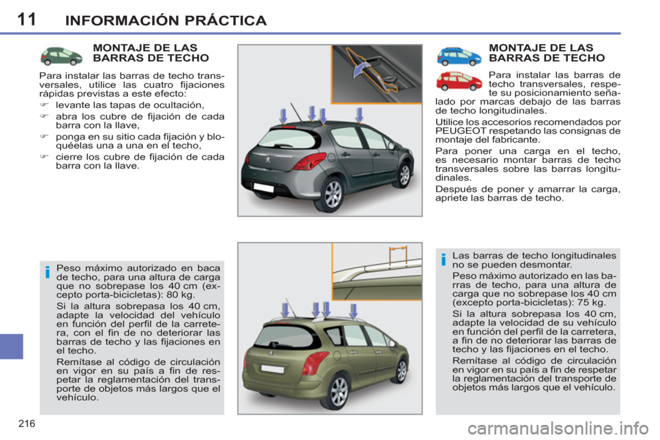 Peugeot 308 SW BL 2012.5  Manual del propietario (in Spanish) 11
216
INFORMACIÓN PRÁCTICA
  MONTAJE DE LAS BARRAS DE TECHO
 
Para instalar las barras de 
techo transversales, respe-
te su posicionamiento seña-
lado por marcas debajo de las barras 
de techo lo