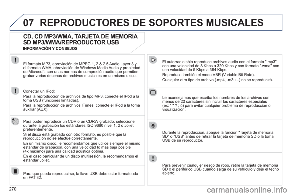 Peugeot 308 SW BL 2012.5 Manual del propietario (in Spanish) 270
07REPRODUCTORES DE SOPORTES MUSICALES
CD, CD MP3/WMA, TARJETA DE MEMORIA
SD MP3/WMA/REPRODUCTOR USB
Para poder reproducir un CDR o un CDRW grabado, seleccione
durante la graba Peugeot 308 SW BL 2012.5 Manual del propietario (in Spanish) 270
07REPRODUCTORES DE SOPORTES MUSICALES
CD, CD MP3/WMA, TARJETA DE MEMORIA
SD MP3/WMA/REPRODUCTOR USB
Para poder reproducir un CDR o un CDRW grabado, seleccione
durante la graba