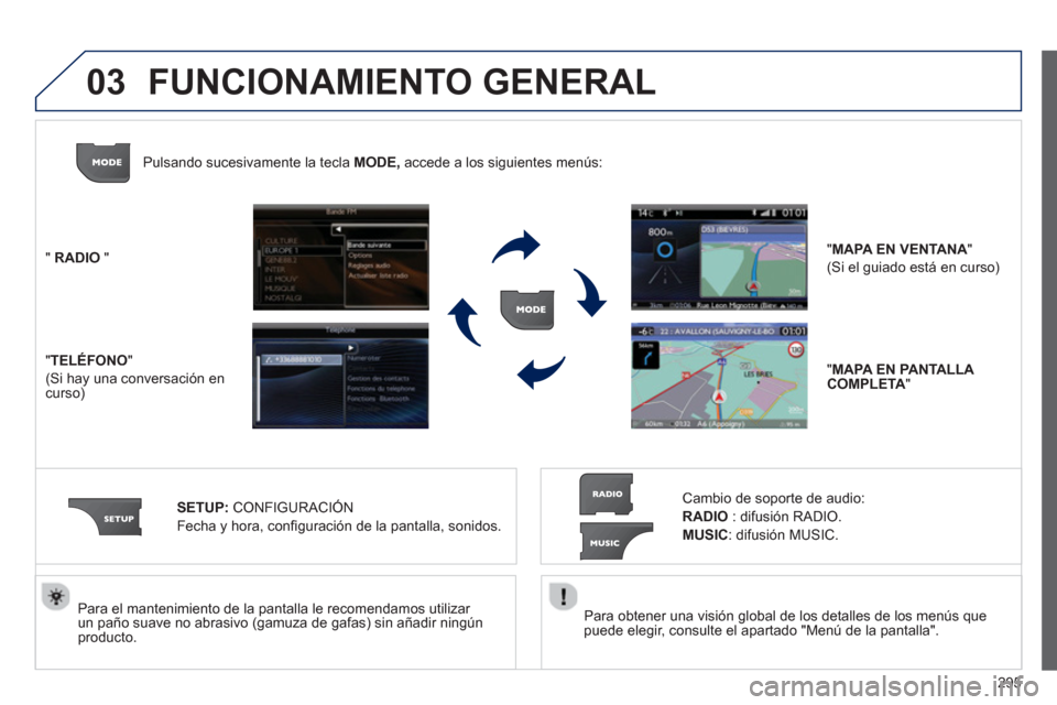 Peugeot 308 SW BL 2012.5  Manual del propietario (in Spanish) 295
03
   
Para obtener una visión global de los detalles de los menús que
puede elegir, consulte el apartado "Menú de la pantalla".    
Para el mantenimiento de la pantalla le recomendamos utiliza