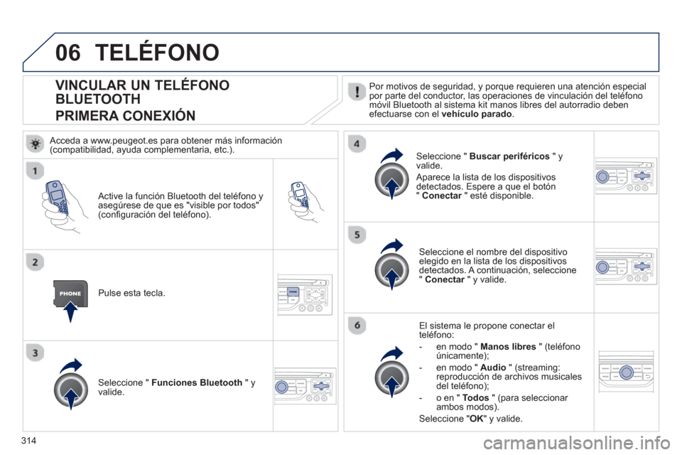 Peugeot 308 SW BL 2012.5  Manual del propietario (in Spanish) 314
06
VINCULAR UN TELÉFONO 
BLUETOOTH  
PRIMERA CONEXIÓN   Por motivos de seguridad, y porque requieren una atención especialpor parte del conductor, las operaciones de vinculación del teléfonom