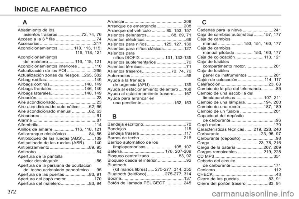 Peugeot 308 SW BL 2012.5  Manual del propietario (in Spanish) 372
ÍNDICE ALFABÉTICO
Abatimiento de los asientos traseros...................72,74,76Acceso a la 3 ª fila.................................74Accesorios............................................217