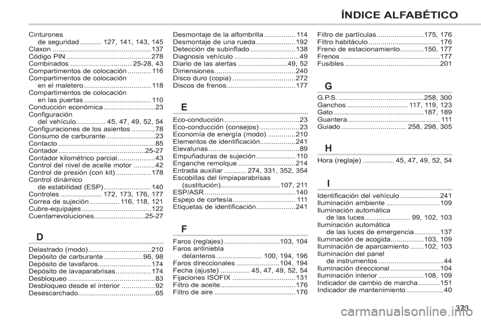 Peugeot 308 SW BL 2012.5  Manual del propietario (in Spanish) 373
ÍNDICE ALFABÉTICO
Delastrado (modo) ................................210Depósito de carburante....................96,98Depósito de lavafaros...........................174
Depósito de lavaparab
