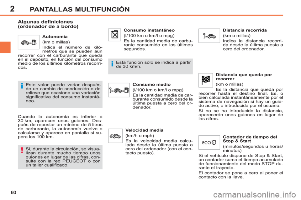 Peugeot 308 SW BL 2012.5  Manual del propietario (in Spanish) 2PANTALLAS MULTIFUNCIÓN
   
 
 
 
 
 
Algunas definiciones 
(ordenador de a bordo) 
  Cuando la autonomía es inferior a 
30 km, aparecen unos guiones. Des-
pués de repostar un mínimo de 5 litros 
