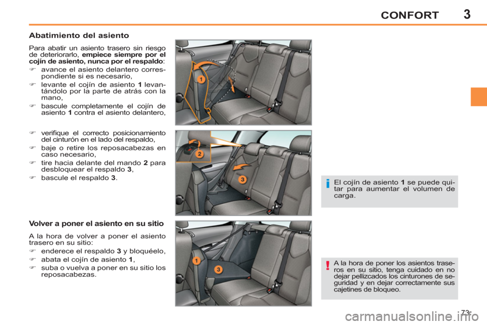 Peugeot 308 SW BL 2012.5  Manual del propietario (in Spanish) 3
73
CONFORT
   
Abatimiento del asiento 
 
Para abatir un asiento trasero sin riesgo 
de deteriorarlo,  empiece siempre por el 
cojín de asiento, nunca por el respaldo  : 
   
 
�) 
  avance el asie