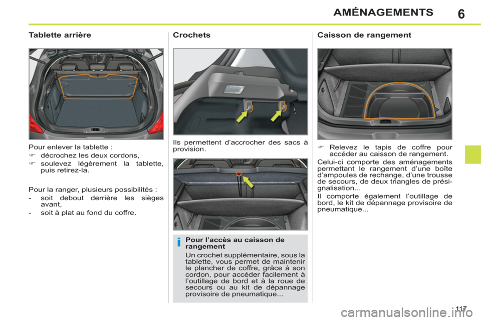 Peugeot 308 SW BL 2012.5  Manuel du propriétaire (in French) 6
11 7
AMÉNAGEMENTS
  Pour enlever la tablette : 
   
 
�) 
  décrochez les deux cordons, 
   
�) 
 soulevez légèrement la tablette, 
puis retirez-la.  
 
 
 
 
 
 
 
Tablette arrière 
 
 
Pour l