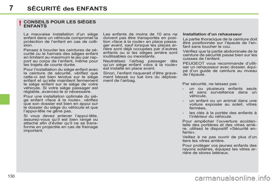 Peugeot 308 SW BL 2012.5  Manuel du propriétaire (in French) 7
130
SÉCURITÉ des ENFANTS
CONSEILS POUR LES SIÈGES ENFANTS 
   
Installation d’un rehausseur 
  La partie thoracique de la ceinture doit 
être positionnée sur l’épaule de l’en-
fant sans 