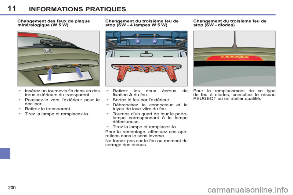 Peugeot 308 SW BL 2012.5  Manuel du propriétaire (in French) 11INFORMATIONS PRATIQUES
   
Changement des feux de plaque 
minéralogique (W 5 W) 
   
 
�) 
  Insérez un tournevis ﬁ n dans un des 
trous extérieurs du transparent. 
   
�) 
  Poussez-le vers l
