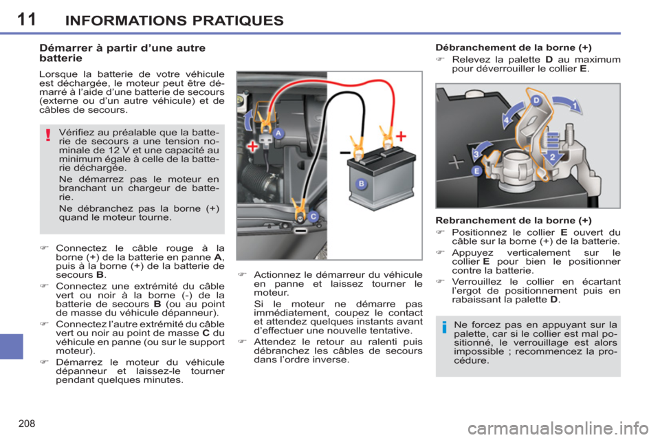 Peugeot 308 SW BL 2012.5  Manuel du propriétaire (in French) 11
208
INFORMATIONS PRATIQUES
  Ne forcez pas en appuyant sur la 
palette, car si le collier est mal po-
sitionné, le verrouillage est alors 
impossible ; recommencez la pro-
cédure.  
 
 
 
 
 
 
 