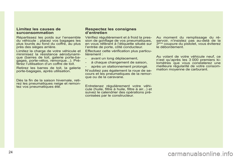 Peugeot 308 SW BL 2012.5  Manuel du propriétaire (in French) 24
   
Limitez les causes de 
surconsommation 
   
Répartissez les poids sur l’ensemble 
du véhicule ; placez vos bagages les 
plus lourds au fond du coffre, au plus 
près des sièges arrière. 
