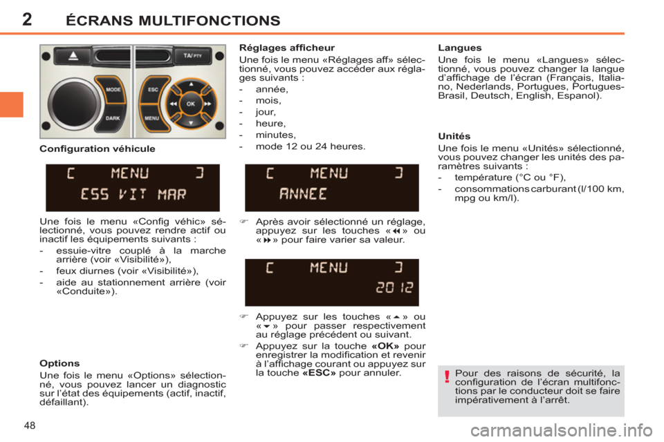 Peugeot 308 SW BL 2012.5  Manuel du propriétaire (in French) 2
48
ÉCRANS MULTIFONCTIONS
   
Pour des raisons de sécurité, la 
conﬁ guration de l’écran multifonc-
tions par le conducteur doit se faire 
impérativement à l’arrêt.  
     
Réglages af�