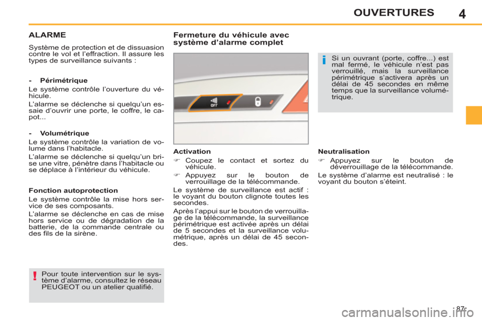 Peugeot 308 SW BL 2012.5  Manuel du propriétaire (in French) 4
87
OUVERTURES
ALARME
  Système de protection et de dissuasion 
contre le vol et l’effraction. Il assure les 
types de surveillance suivants :  
 
 
Fermeture du véhicule avec 
système d’alarm