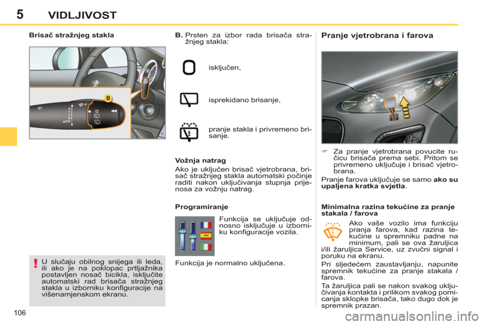 Peugeot 308 SW BL 2012.5  Vodič za korisnike (in Croatian) 5
106
VIDLJIVOST
   
 
 
 
 
 
 
 
 
Pranje vjetrobrana i farova  
 
B. 
  Prsten za izbor rada brisača stra-
žnjeg stakla: 
  isključen, 
  isprekidano brisanje, 
  pranje stakla i privremeno bri-
