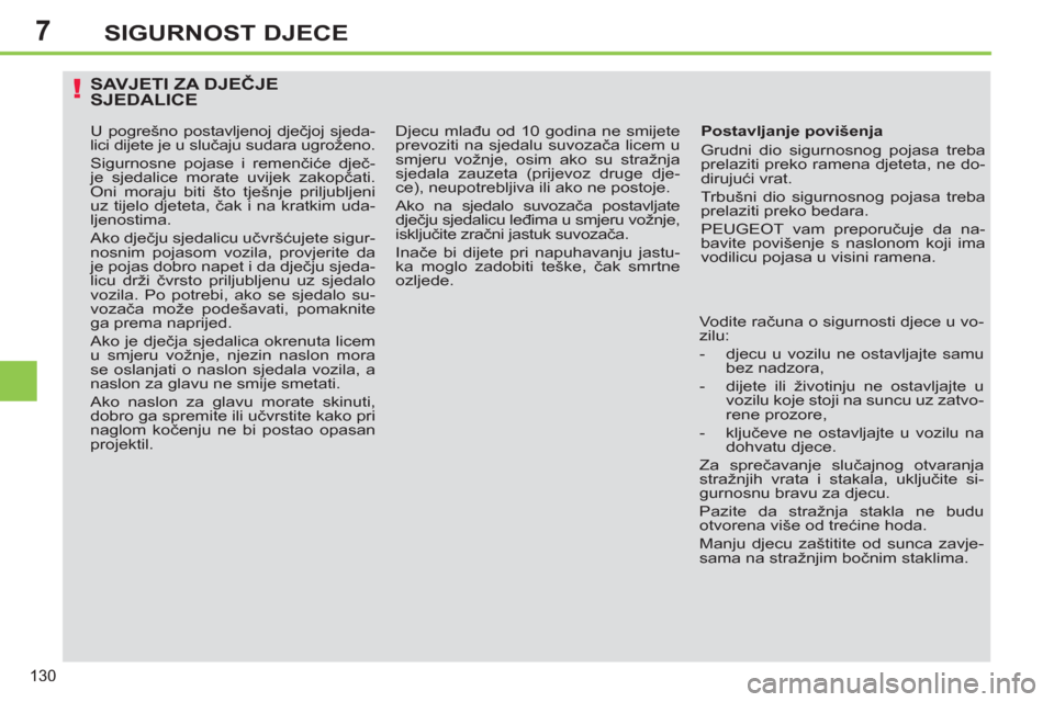 Peugeot 308 SW BL 2012.5  Vodič za korisnike (in Croatian) 7
130
SIGURNOST DJECE
SAVJETI ZA DJEČJESJEDALICE
 
 
Postavljanje povišenja 
  Grudni dio sigurnosnog pojasa treba 
prelaziti preko ramena djeteta, ne do-
dirujući vrat. 
  Trbušni dio sigurnosnog