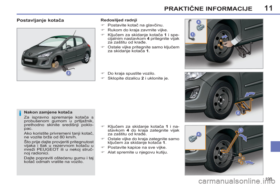 Peugeot 308 SW BL 2012.5 Vodič za korisnike (in Croatian) 11
193
PRAKTIČNE INFORMACIJE
Nakon zamjene kotača
Za ispravno spremanje kotača s
probušenom gumom u prtljažnik,
prethodno skinite središnji poklo-
pac.
Ako koristite privremeni tanji Peugeot 308 SW BL 2012.5 Vodič za korisnike (in Croatian) 11
193
PRAKTIČNE INFORMACIJE
Nakon zamjene kotača
Za ispravno spremanje kotača s
probušenom gumom u prtljažnik,
prethodno skinite središnji poklo-
pac.
Ako koristite privremeni tanji