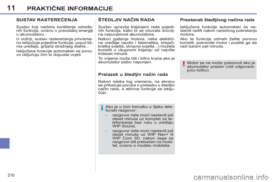 Peugeot 308 SW BL 2012.5  Vodič za korisnike (in Croatian) 11
210
PRAKTIČNE INFORMACIJE
 
 
Motor se ne može pokrenuti ako je 
akumulator prazan (vidi odgovara-
juću točku).  
 
   
Ako je u tom trenutku u tijeku tele-
fonski razgovor: 
   
 
-  razgovor 