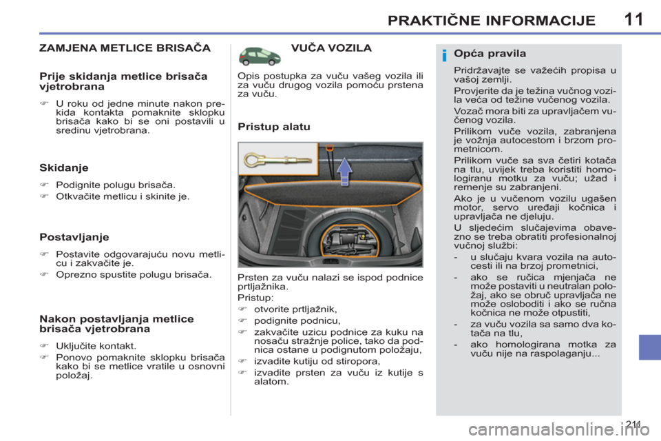 Peugeot 308 SW BL 2012.5  Vodič za korisnike (in Croatian) 11
211
PRAKTIČNE INFORMACIJE
VUČA VOZILA 
   
Pristup alatu 
 
Prsten za vuču nalazi se ispod podnice 
prtljažnika. 
  Pristup: 
   
 
�) 
 otvorite prtljažnik, 
   
�) 
 podignite podnicu, 
   
