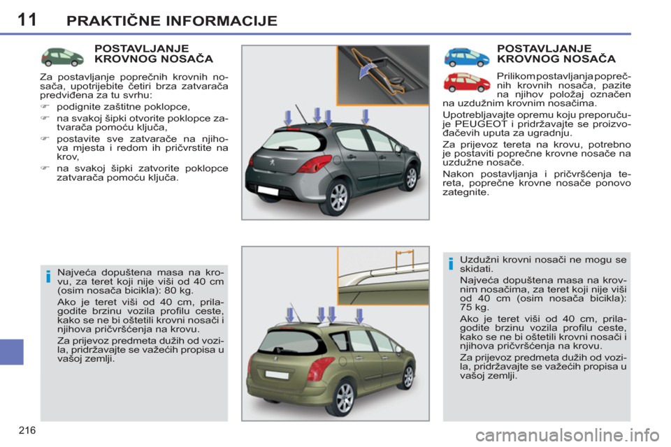 Peugeot 308 SW BL 2012.5  Vodič za korisnike (in Croatian) 11
216
PRAKTIČNE INFORMACIJE
 
POSTAVLJANJEKROVNOG NOSAČA 
 
Prilikom postavljanja popreč-
nih krovnih nosača, pazite 
na njihov položaj označen 
na uzdužnim krovnim nosačima. 
  Upotrebljavaj