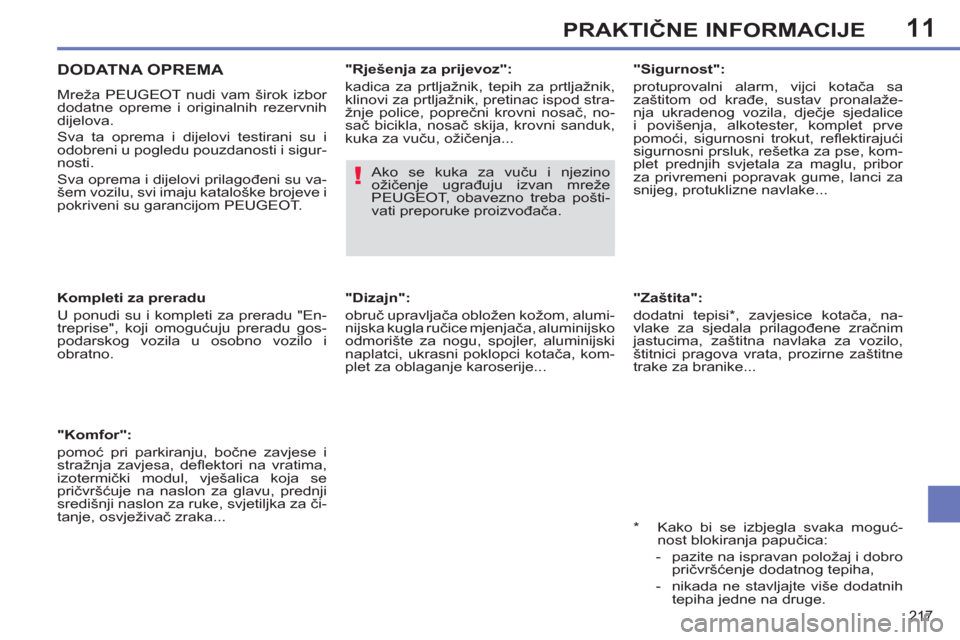 Peugeot 308 SW BL 2012.5  Vodič za korisnike (in Croatian) 11
217
PRAKTIČNE INFORMACIJE
 
 
"Zaštita": 
  dodatni tepisi * , zavjesice kotača, na-
vlake za sjedala prilagođene zračnim 
jastucima, zaštitna navlaka za vozilo, 
štitnici pragova vrata, pro