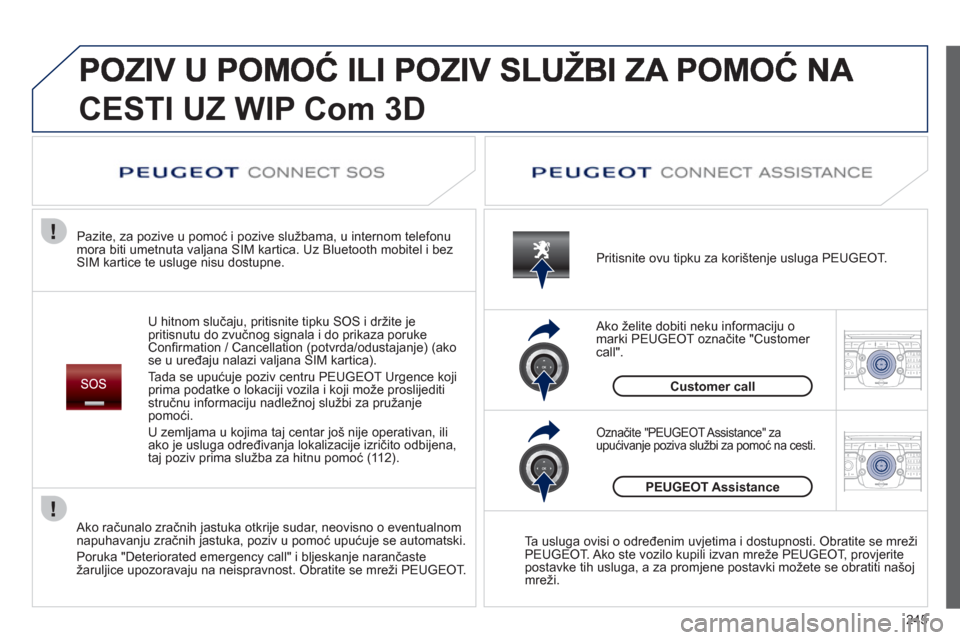 Peugeot 308 SW BL 2012.5  Vodič za korisnike (in Croatian) 245
2ABC3DEF5JKL4GHI6MNO8TUV7PQRS9WXYZ0*#
1RADIO MEDIANAV ESC TRAFFIC
SETUPADDR
BOOK
2ABC3DEF5JKL4GHI6MNO8TUV7PQRS9WXYZ0*#
1RADIO MEDIANAV ESC TRAFFIC
SETUPADDR
BOOK
CESTI UZ WIP Com3D
U hitnom sluča
