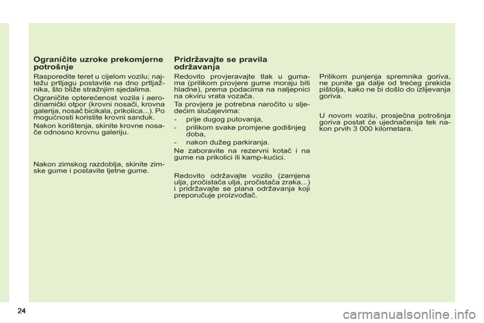 Peugeot 308 SW BL 2012.5  Vodič za korisnike (in Croatian)    
Ograničite uzroke prekomjerne 
potrošnje 
   
Rasporedite teret u cijelom vozilu; naj-
težu prtljagu postavite na dno prtljaž-
nika, što bliže stražnjim sjedalima. 
  Ograničite opterećen